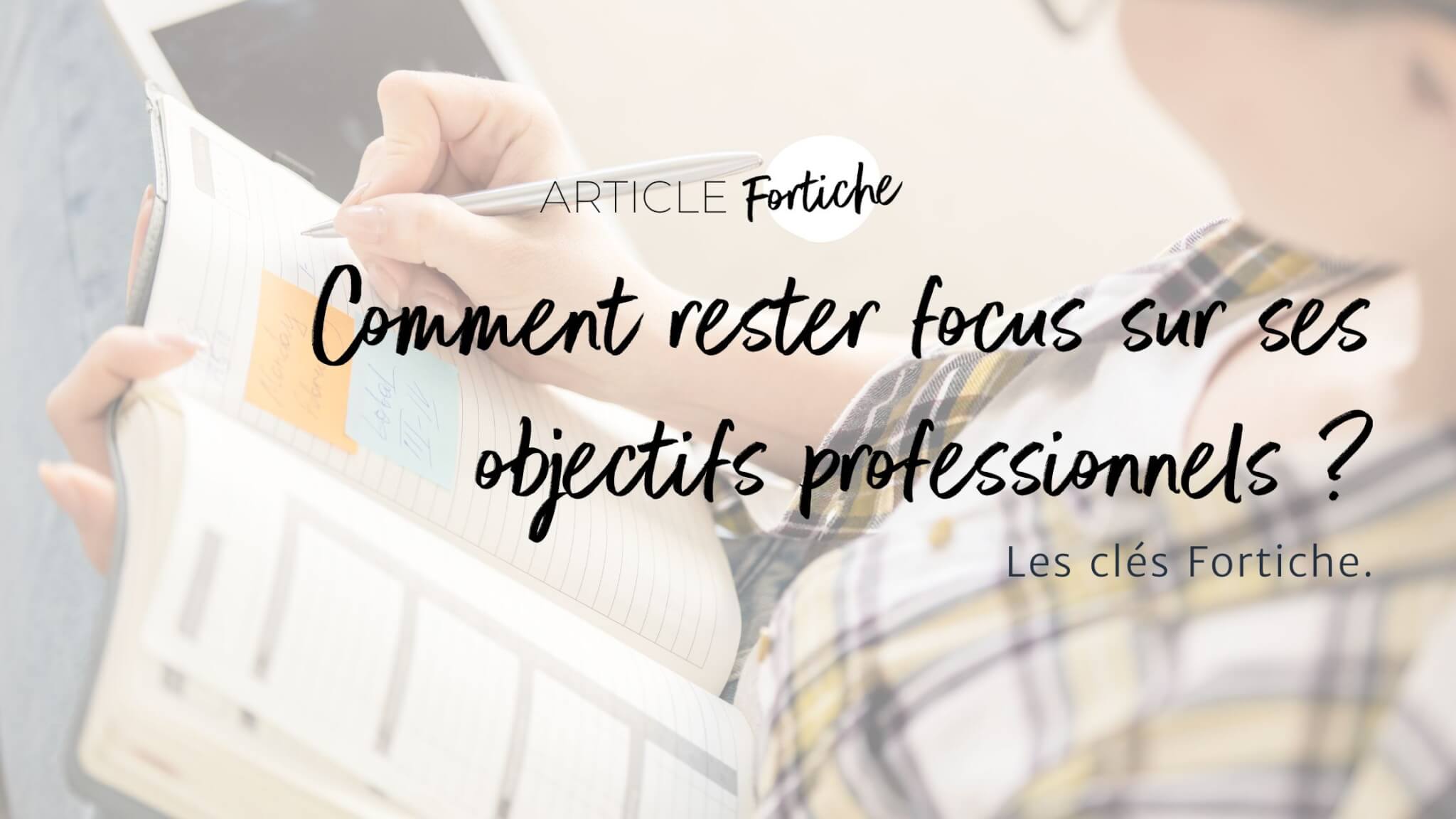 Rester focus sur sur ses objectifs- les clefs Fortiche.