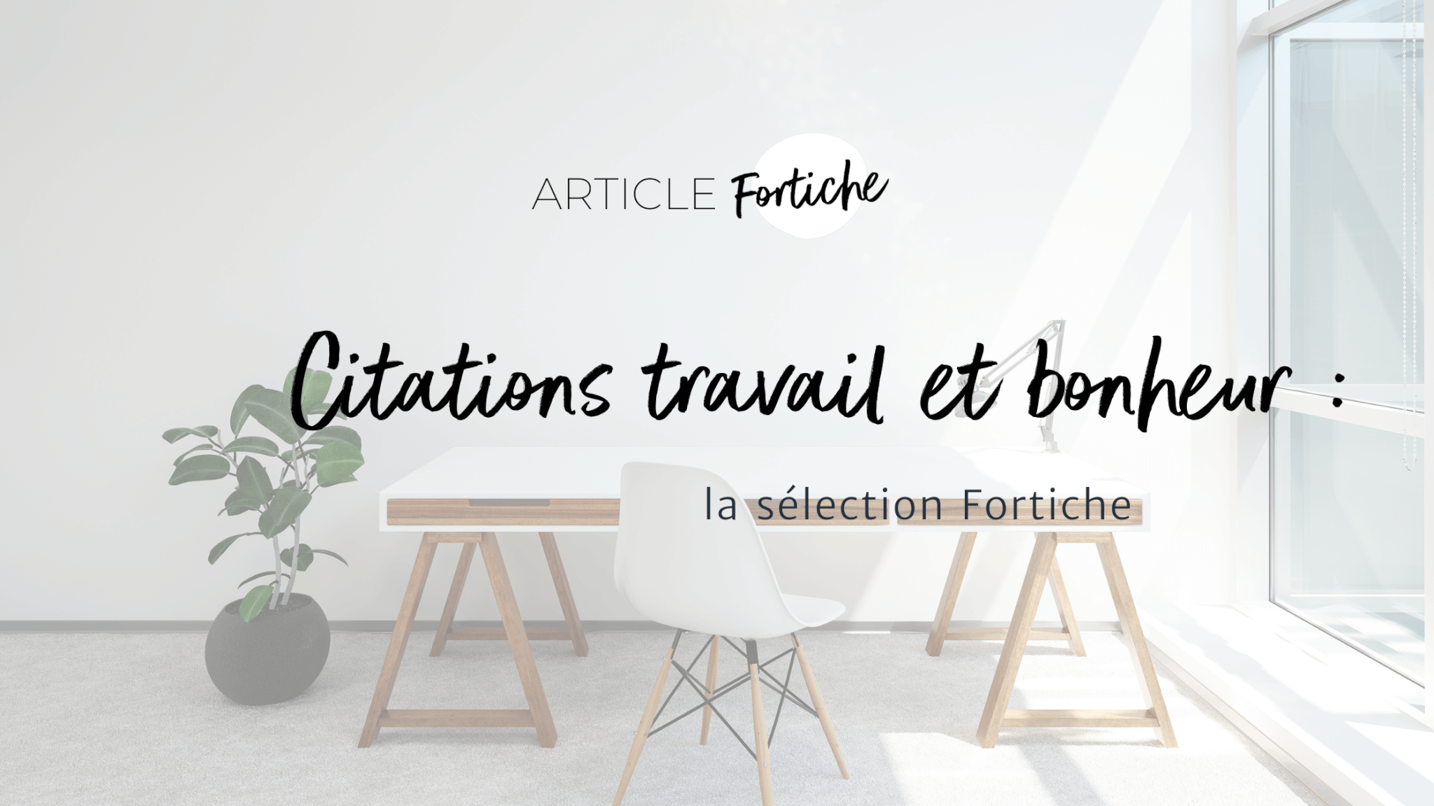 Citations travail et bonheur : la sélection Fortiche