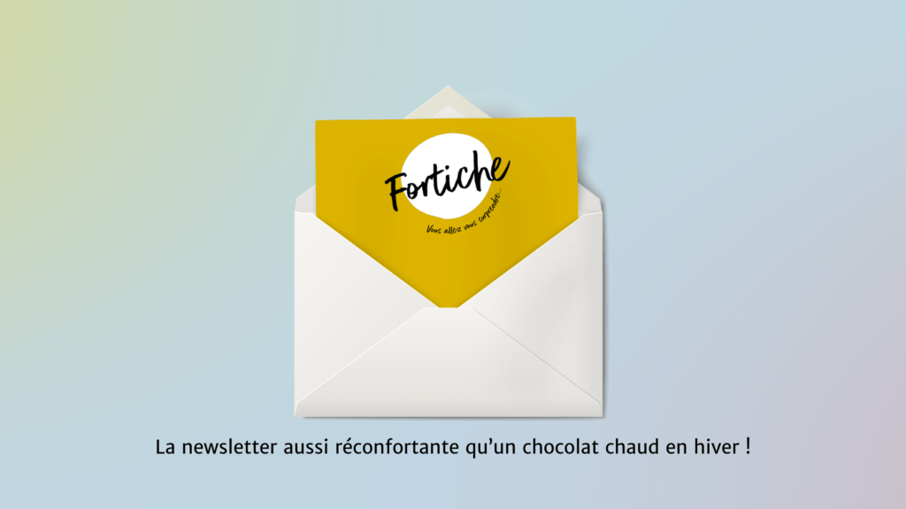 Rejoins la newsletter Fortiche pour ne plus jamais rester seule avec tes doutes.